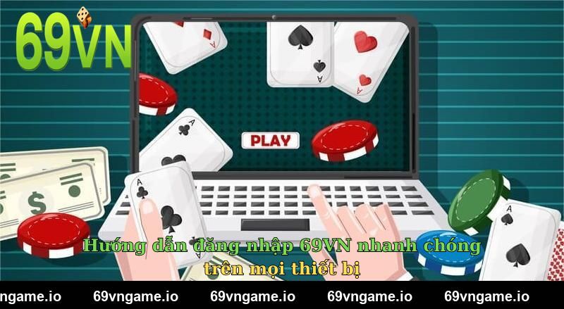Hướng dẫn đăng nhập 69VN nhanh chóng trên mọi thiết bị
