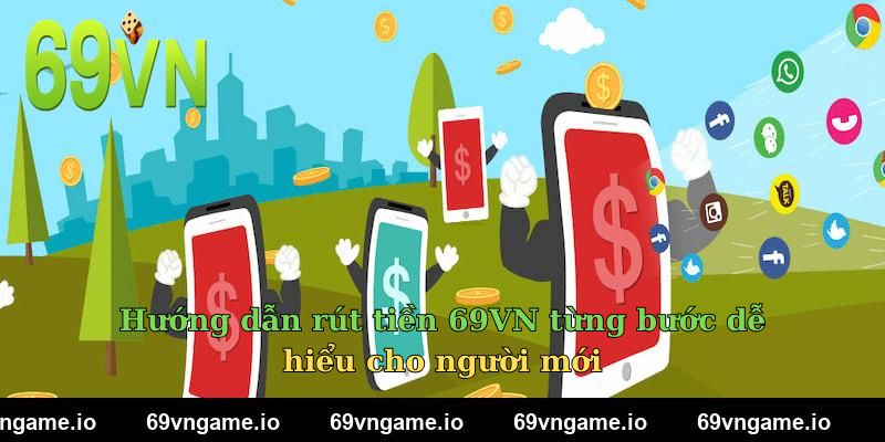 Hướng dẫn rút tiền 69VN từng bước dễ hiểu cho người mới