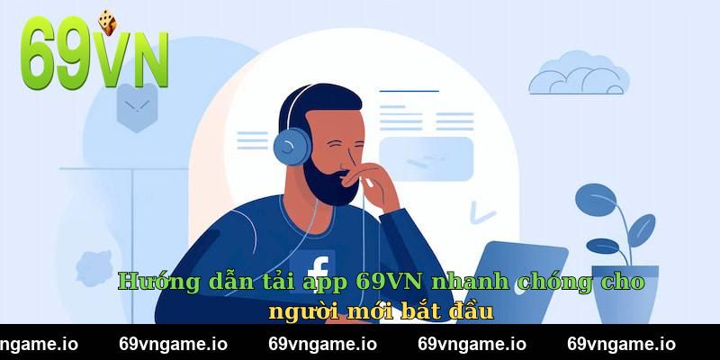 Hướng dẫn tải app 69VN nhanh chóng cho người mới bắt đầu