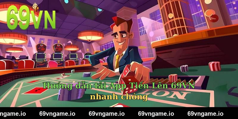 Hướng dẫn tải App Tiến Lên 69VN nhanh chóng