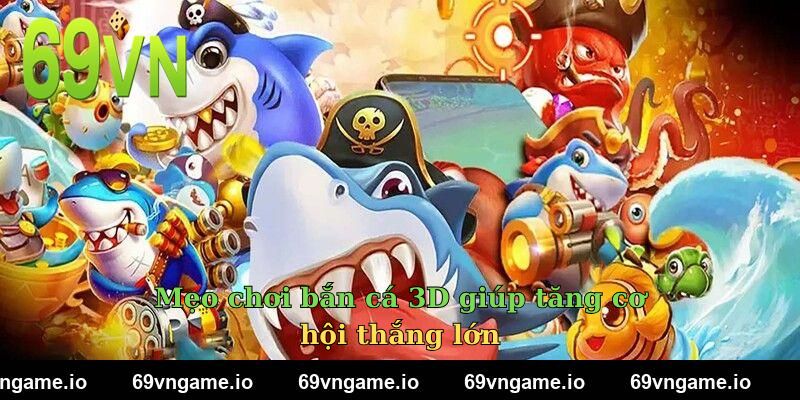 Mẹo chơi bắn cá 3D giúp tăng cơ hội thắng lớn