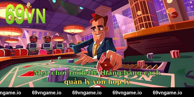 Mẹo chơi roulette thắng bằng cách quản lý vốn hợp lý