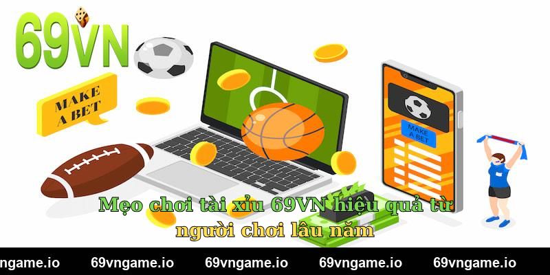 Mẹo chơi tài xỉu 69VN hiệu quả từ người chơi lâu năm