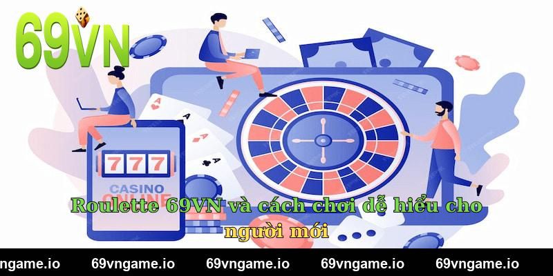 Roulette 69VN và cách chơi dễ hiểu cho người mới
