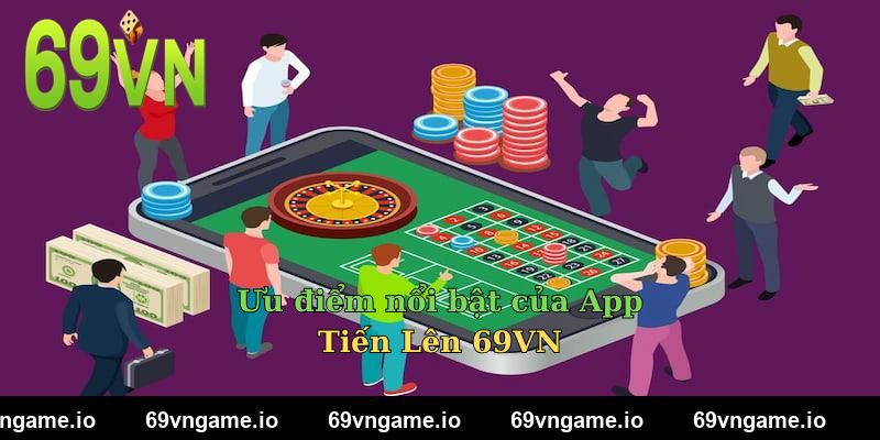 Ưu điểm nổi bật của App Tiến Lên 69VN