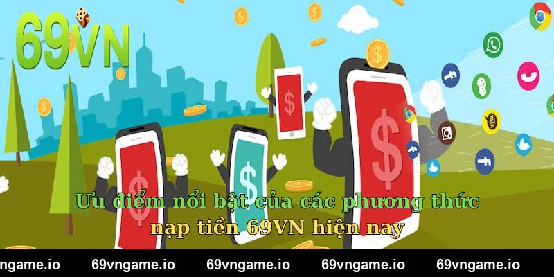 Ưu điểm nổi bật của các phương thức nạp tiền 69VN hiện nay