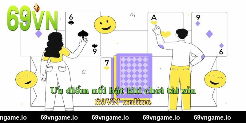Ưu điểm nổi bật khi chơi tài xỉu 69VN online