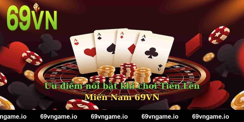 Ưu điểm nổi bật khi chơi Tiến Lên Miền Nam 69VN