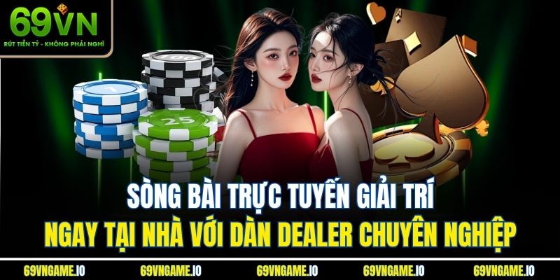 Sòng bài trực tuyến giải trí ngay tại nhà với dàn Dealer chuyên nghiệp
